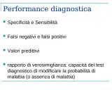 Performance diagnostica: Specificità e Sensibilità, falsi negativi/positivi, valori predittivi e rapporto di verosimiglianza per valutare la probabilità di malattia.